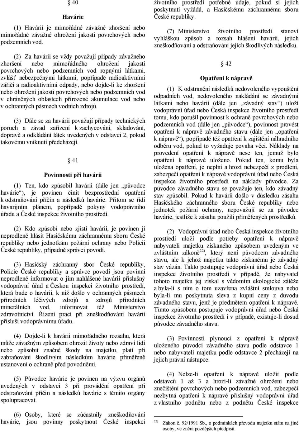 zářiči a radioaktivními odpady, nebo dojde-li ke zhoršení nebo ohrožení jakosti povrchových nebo podzemních vod v chráněných oblastech přirozené akumulace vod nebo v ochranných pásmech vodních zdrojů.