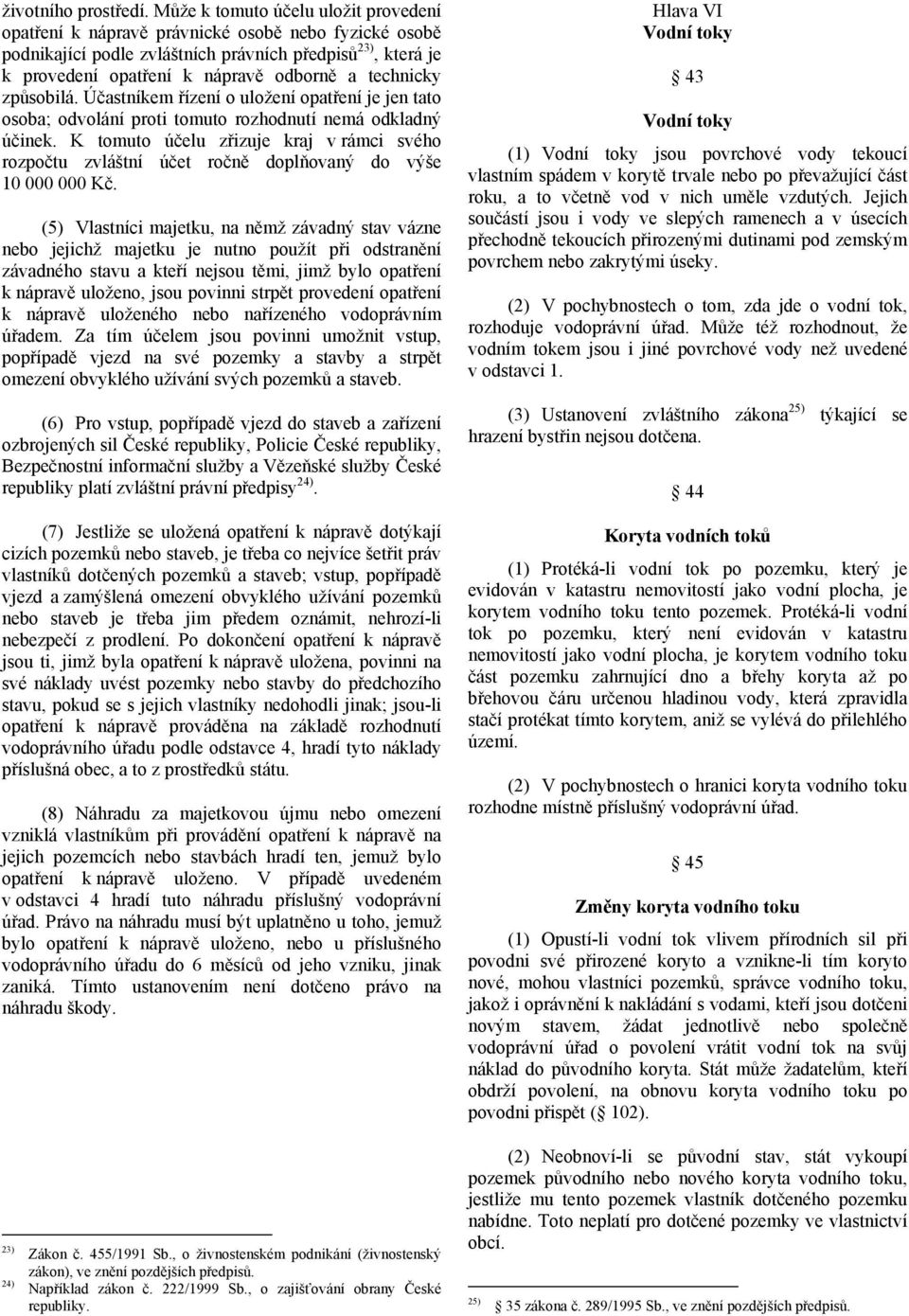 technicky způsobilá. Účastníkem řízení o uložení opatření je jen tato osoba; odvolání proti tomuto rozhodnutí nemá odkladný účinek.