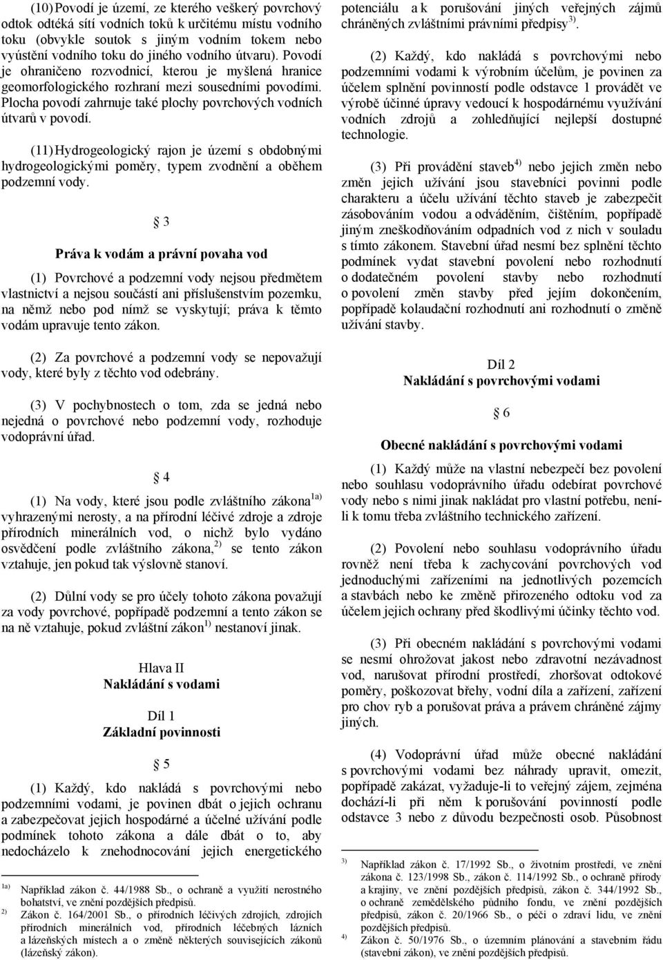 (11) Hydrogeologický rajon je území s obdobnými hydrogeologickými poměry, typem zvodnění a oběhem podzemní vody.