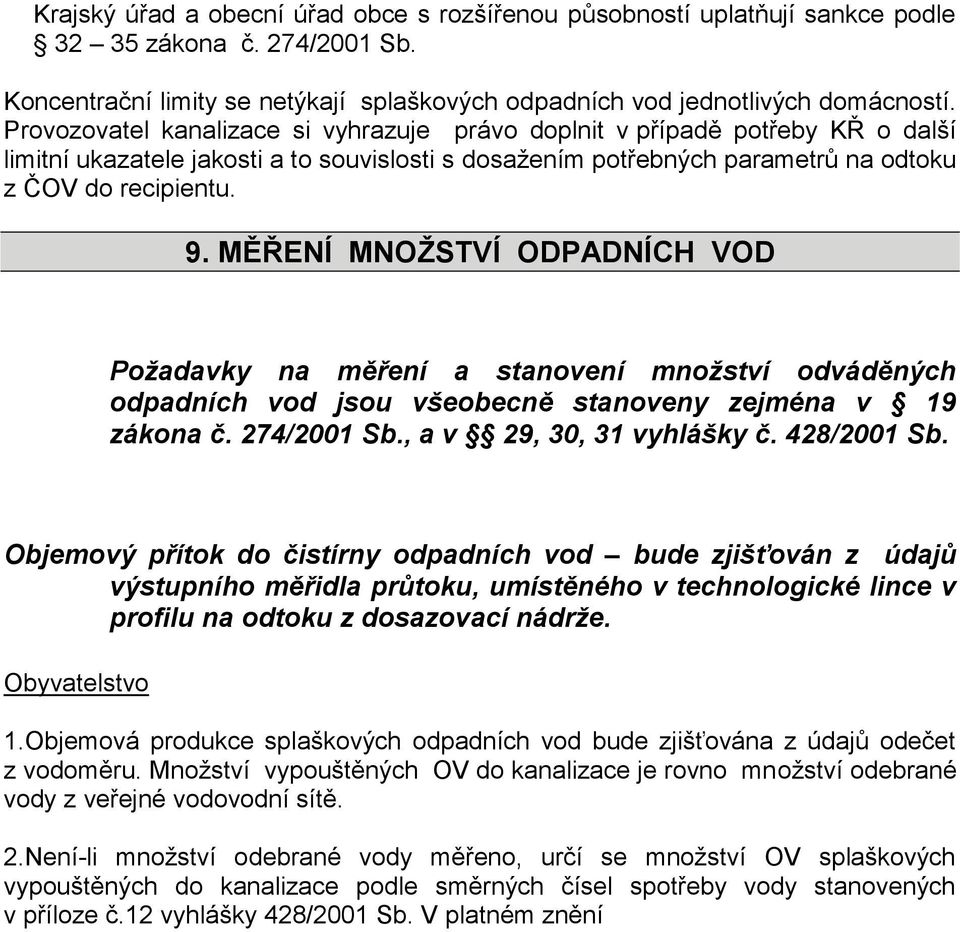 MĚŘENÍ MNOŽSTVÍ ODPADNÍCH VOD Požadavky na měření a stanovení množství odváděných odpadních vod jsou všeobecně stanoveny zejména v 19 zákona č. 274/2001 Sb., a v 29, 30, 31 vyhlášky č. 428/2001 Sb.