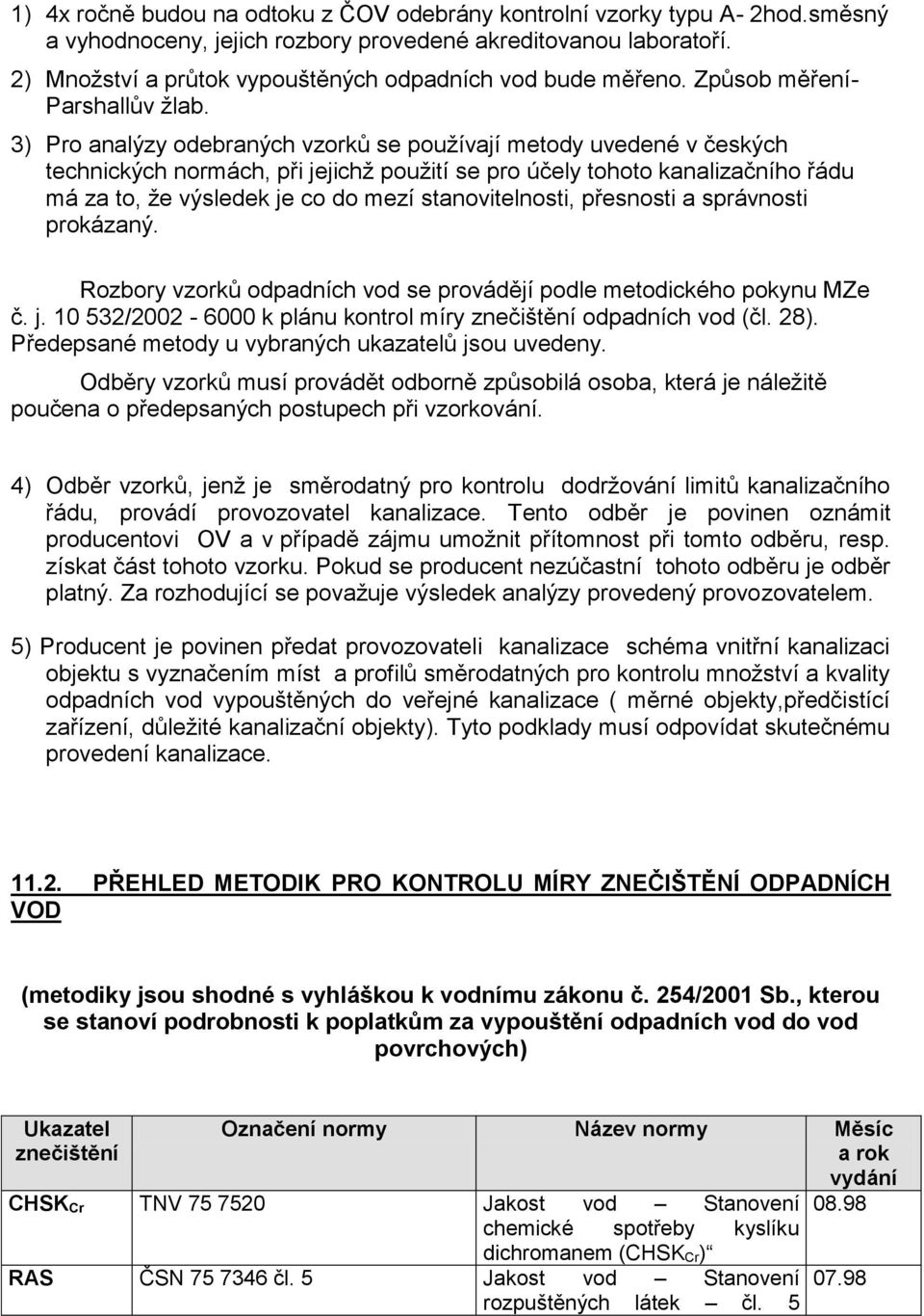 3) Pro analýzy odebraných vzorků se používají metody uvedené v českých technických normách, při jejichž použití se pro účely tohoto kanalizačního řádu má za to, že výsledek je co do mezí