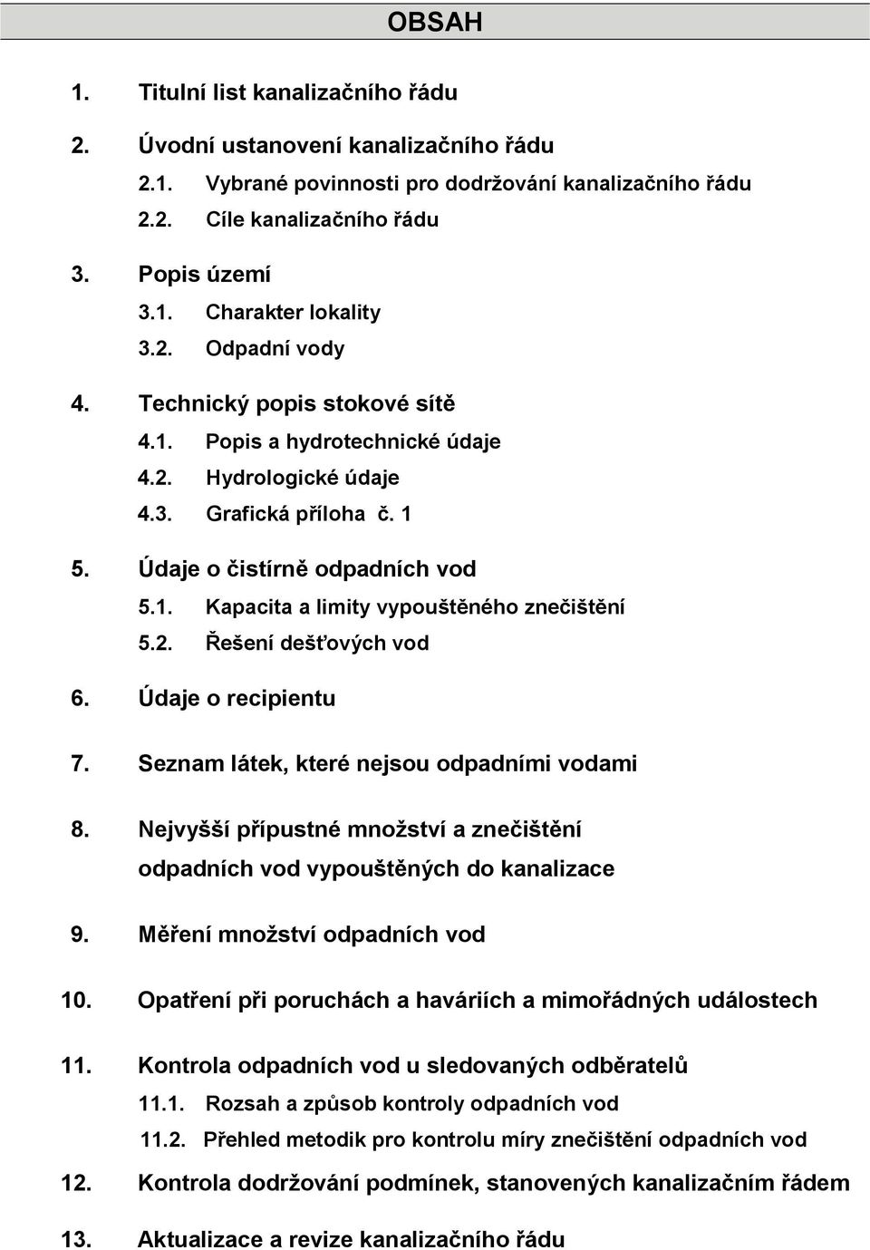 2. Řešení dešťových vod 6. Údaje o recipientu 7. Seznam látek, které nejsou odpadními vodami 8. Nejvyšší přípustné množství a znečištění odpadních vod vypouštěných do kanalizace 9.