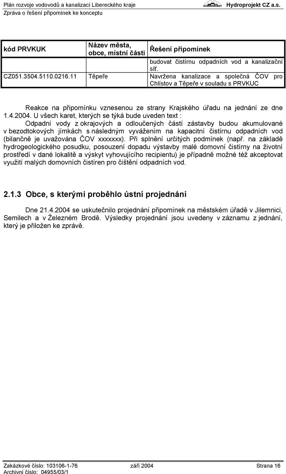 U všech karet, kterých se týká bude uveden text : Odpadní vody z okrajových a odloučených částí zástavby budou akumulované v bezodtokových jímkách s následným vyvážením na kapacitní čistírnu