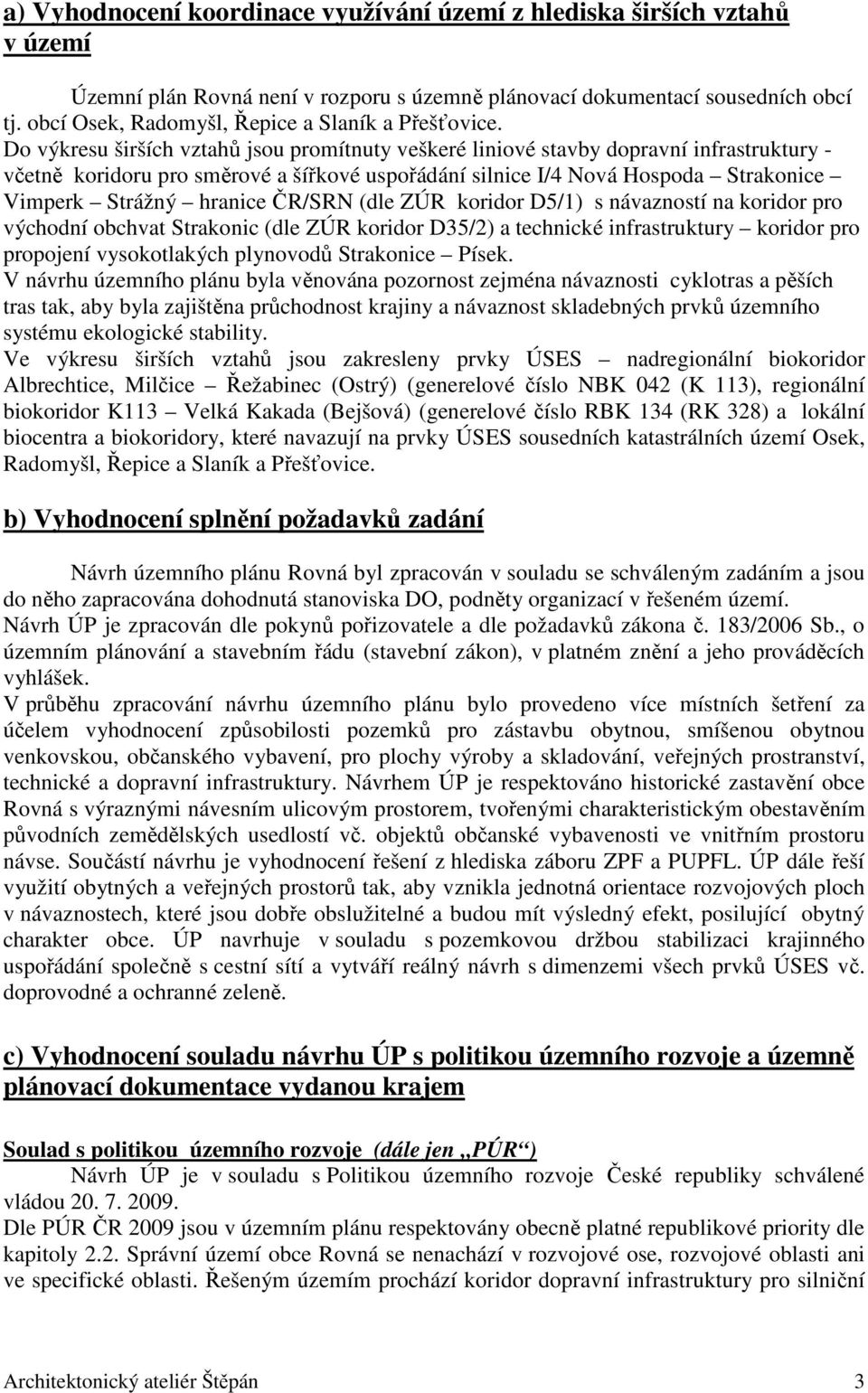 Do výkresu širších vztahů jsou promítnuty veškeré liniové stavby dopravní infrastruktury - včetně koridoru pro směrové a šířkové uspořádání silnice I/4 Nová Hospoda Strakonice Vimperk Strážný hranice