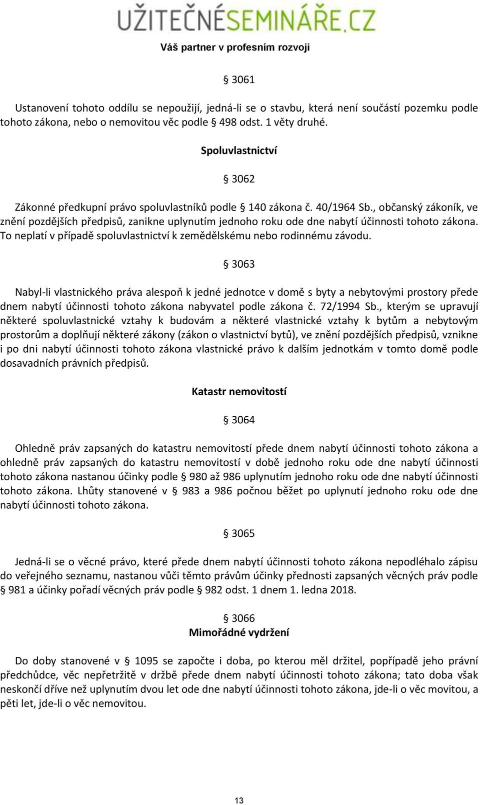 , občanský zákoník, ve znění pozdějších předpisů, zanikne uplynutím jednoho roku ode dne nabytí účinnosti tohoto zákona. To neplatí v případě spoluvlastnictví k zemědělskému nebo rodinnému závodu.