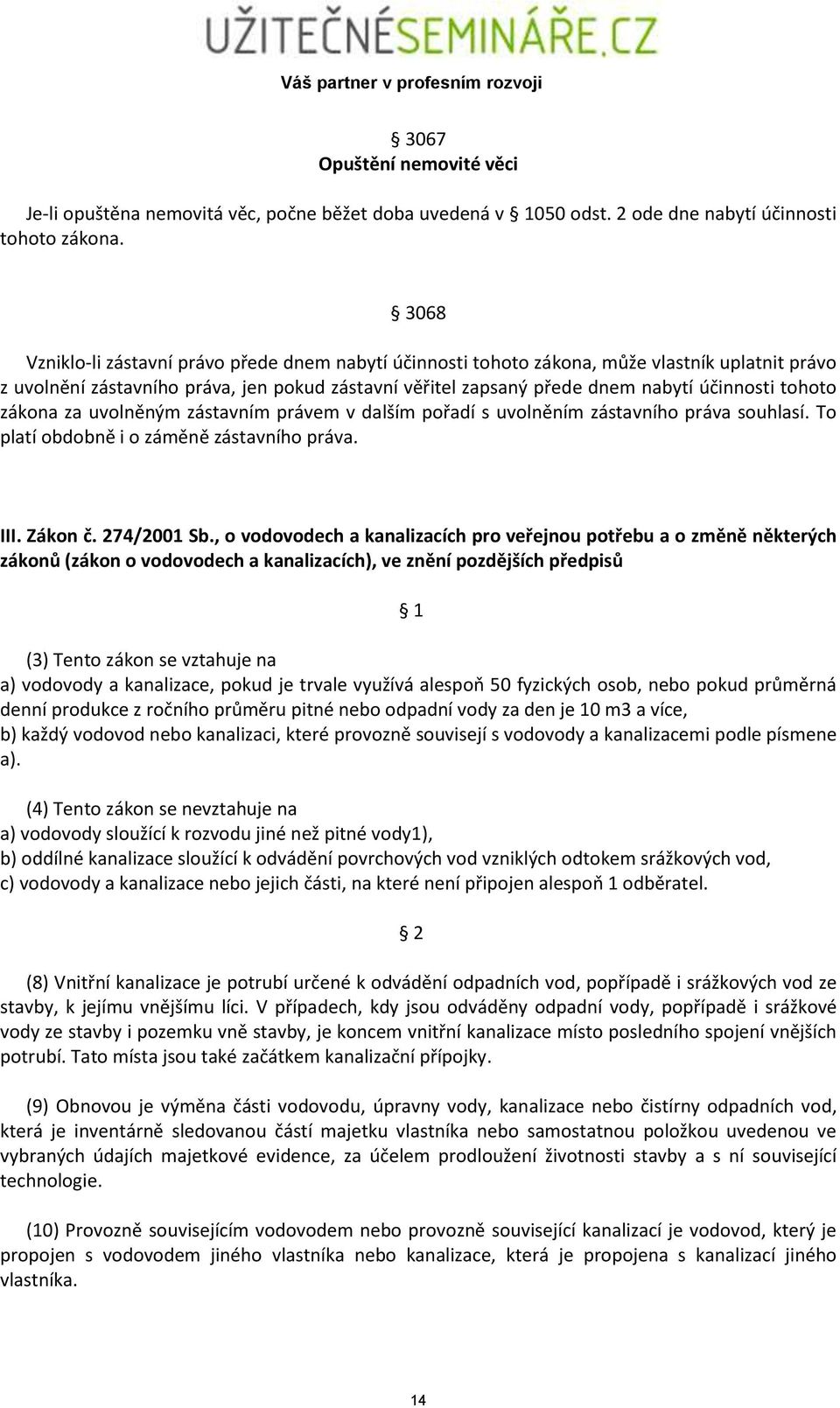 tohoto zákona za uvolněným zástavním právem v dalším pořadí s uvolněním zástavního práva souhlasí. To platí obdobně i o záměně zástavního práva. III. Zákon č. 274/2001 Sb.