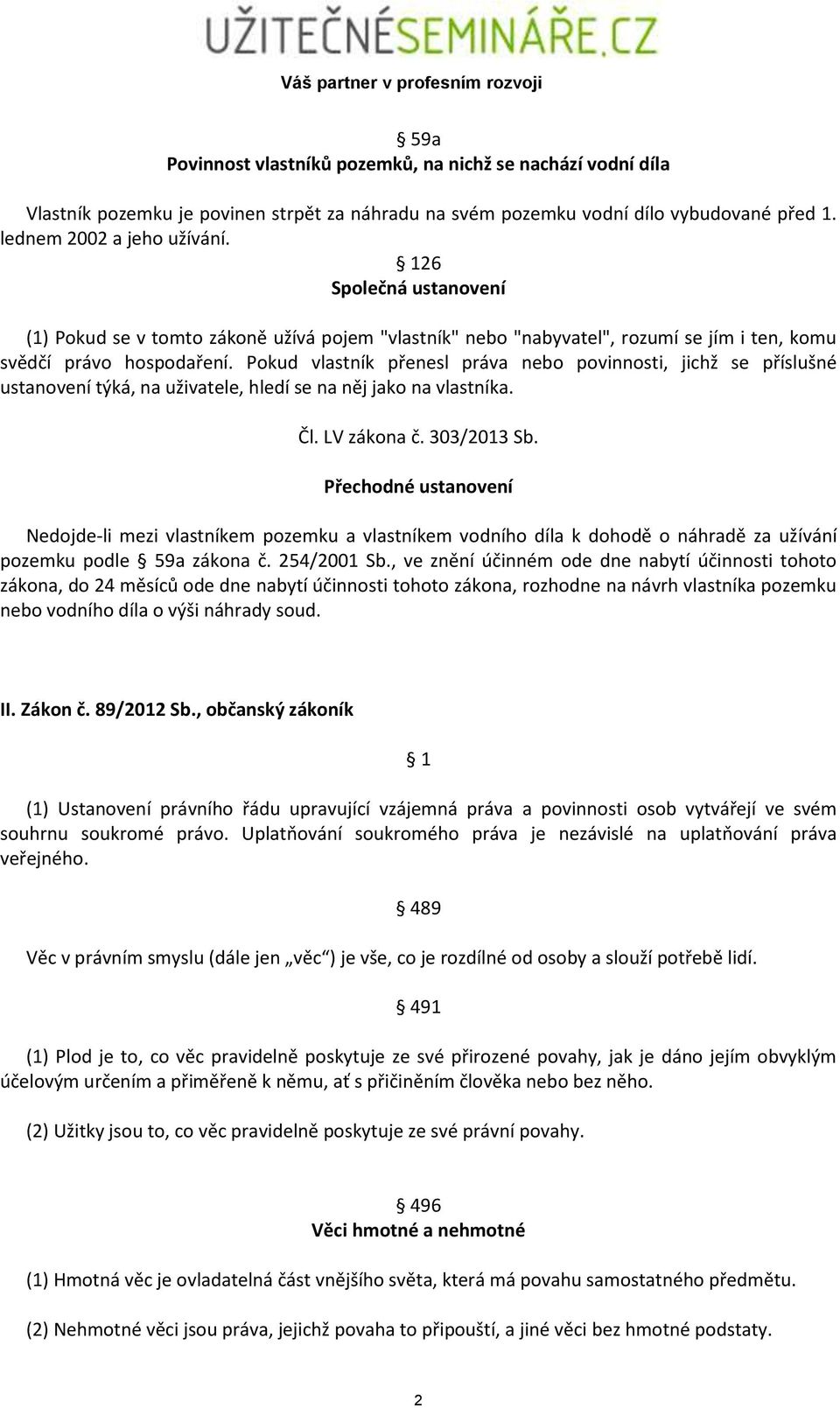 Pokud vlastník přenesl práva nebo povinnosti, jichž se příslušné ustanovení týká, na uživatele, hledí se na něj jako na vlastníka. Čl. LV zákona č. 303/2013 Sb.