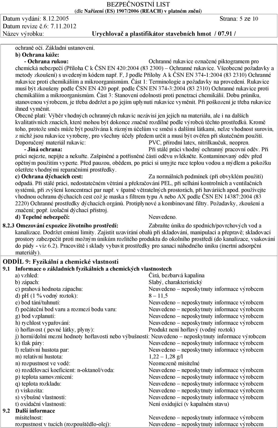 Všeobecné požadavky a metody zkoušení) s uvedeným kódem např. F, J podle Přílohy A k ČSN EN 374-1:2004 (83 2310) Ochranné rukavice proti chemikáliím a mikroorganismům.