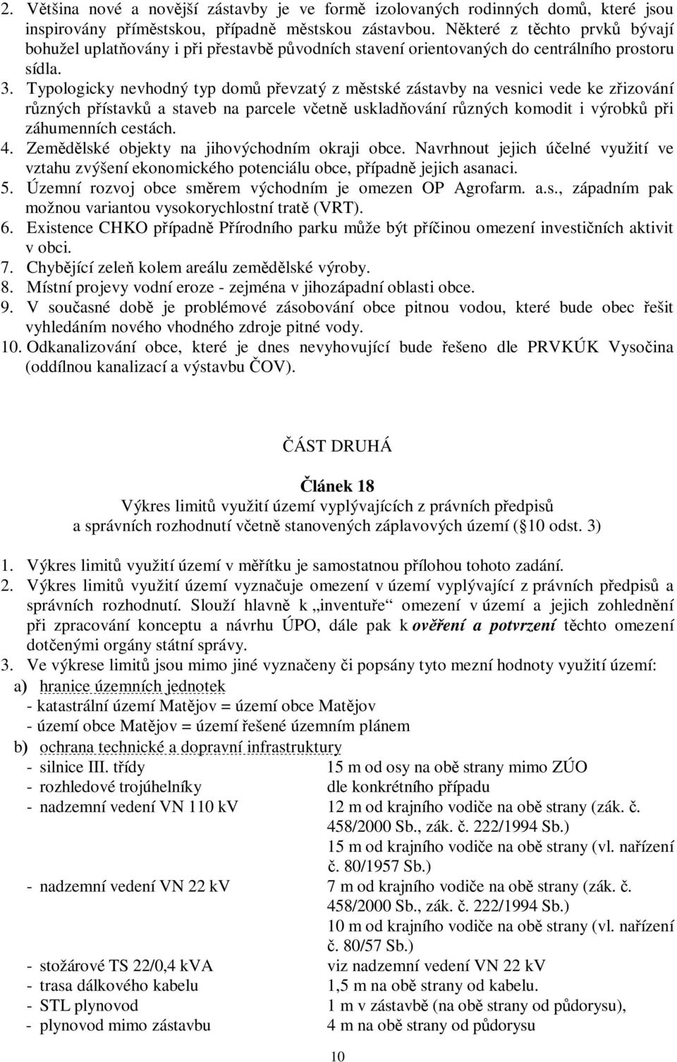 Typologicky nevhodný typ dom pevzatý z mstské zástavby na vesnici vede ke zizování rzných pístavk a staveb na parcele vetn uskladování rzných komodit i výrobk pi záhumenních cestách. 4.