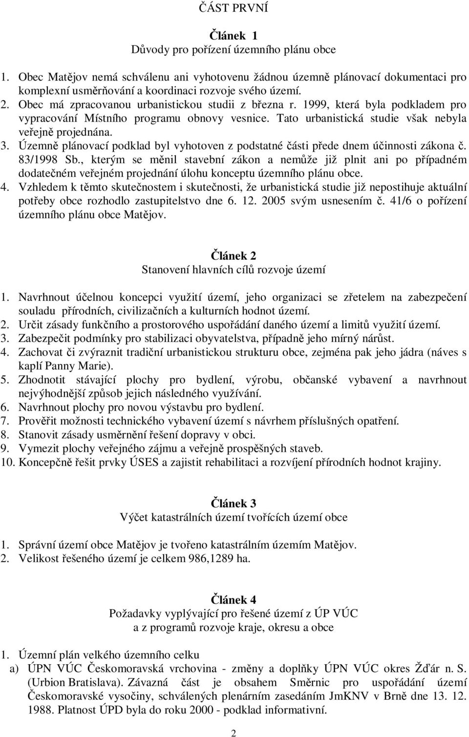 Územn plánovací podklad byl vyhotoven z podstatné ásti pede dnem úinnosti zákona. 83/1998 Sb.