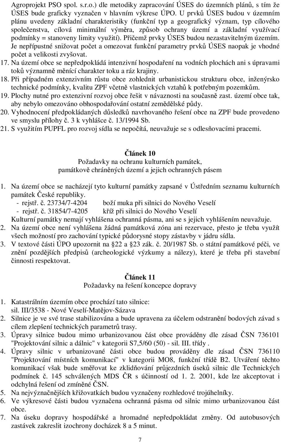 podmínky = stanoveny limity využití). Piemž prvky ÚSES budou nezastavitelným územím. Je nepípustné snižovat poet a omezovat funkní parametry prvk ÚSES naopak je vhodné poet a velikosti zvyšovat. 17.