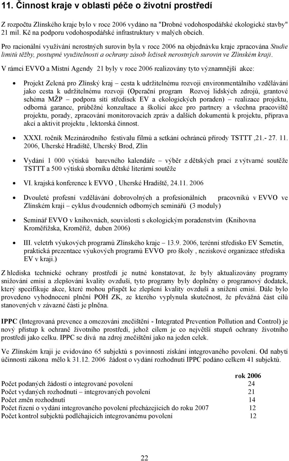 Pro racionální využívání nerostných surovin byla v roce 2006 na objednávku kraje zpracována Studie limitů těžby, postupné využitelnosti a ochrany zásob ložisek nerostných surovin ve Zlínském kraji.