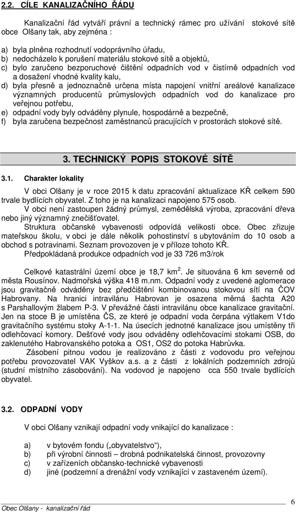 napojení vnitřní areálové kanalizace významných producentů průmyslových odpadních vod do kanalizace pro veřejnou potřebu, e) odpadní vody byly odváděny plynule, hospodárně a bezpečně, f) byla