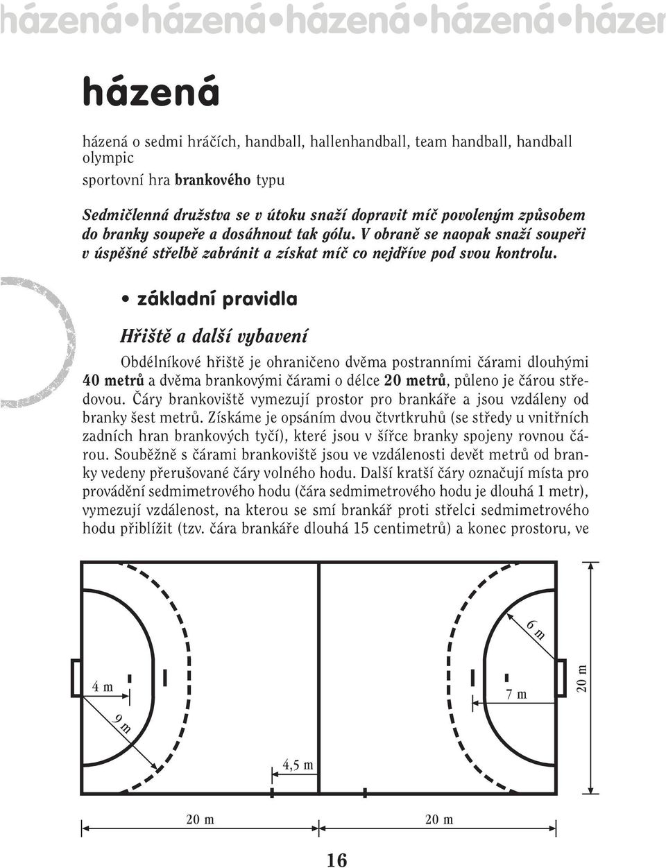 základní pravidla Hfii tû a dal í vybavení Obdélníkové hfii tû je ohraniãeno dvûma postranními ãárami dlouh mi 40 metrû a dvûma brankov mi ãárami o délce 20 metrû, pûleno je ãárou stfiedovou.