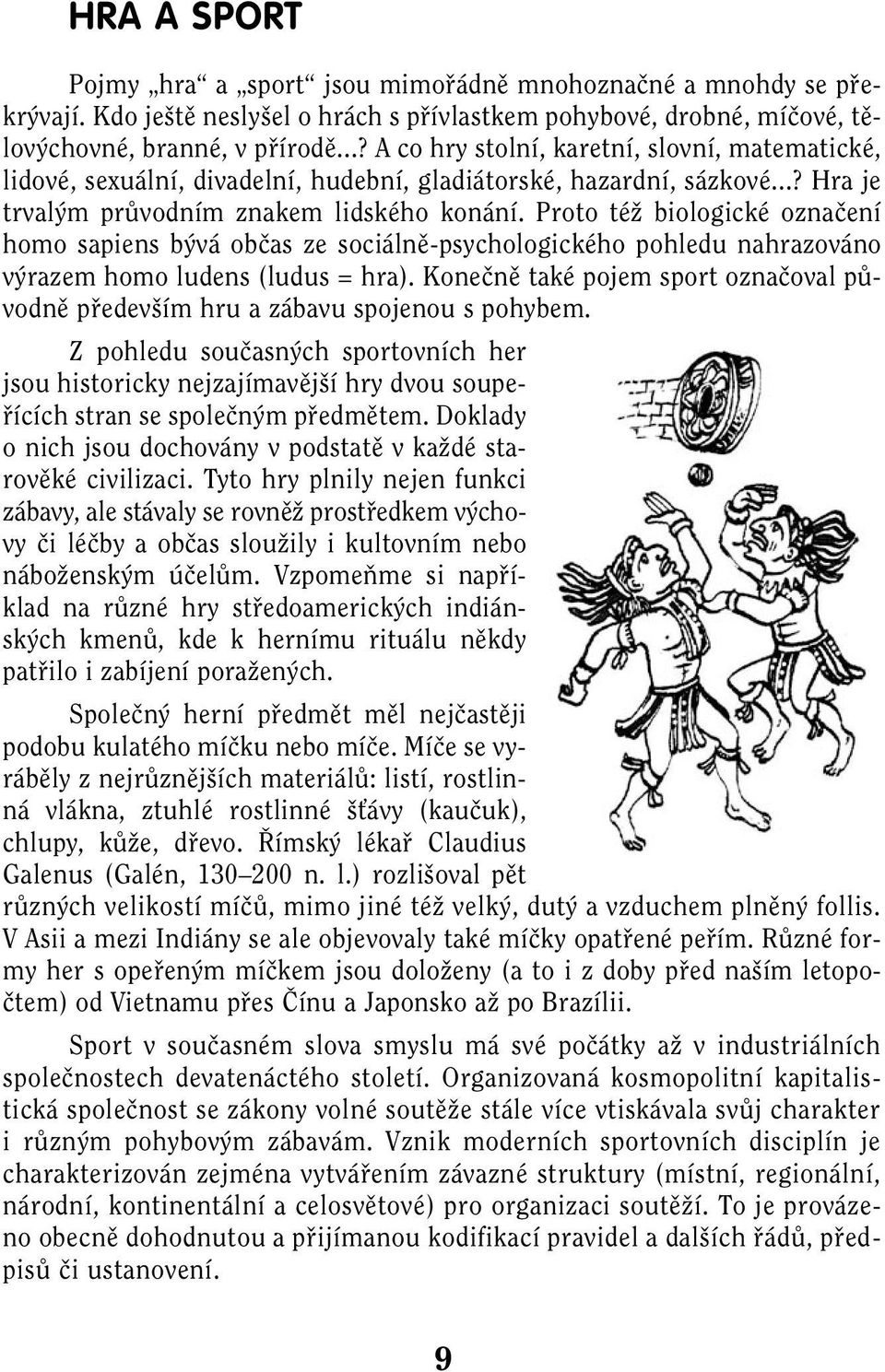 Proto téï biologické oznaãení homo sapiens b vá obãas ze sociálnû-psychologického pohledu nahrazováno v razem homo ludens (ludus = hra).