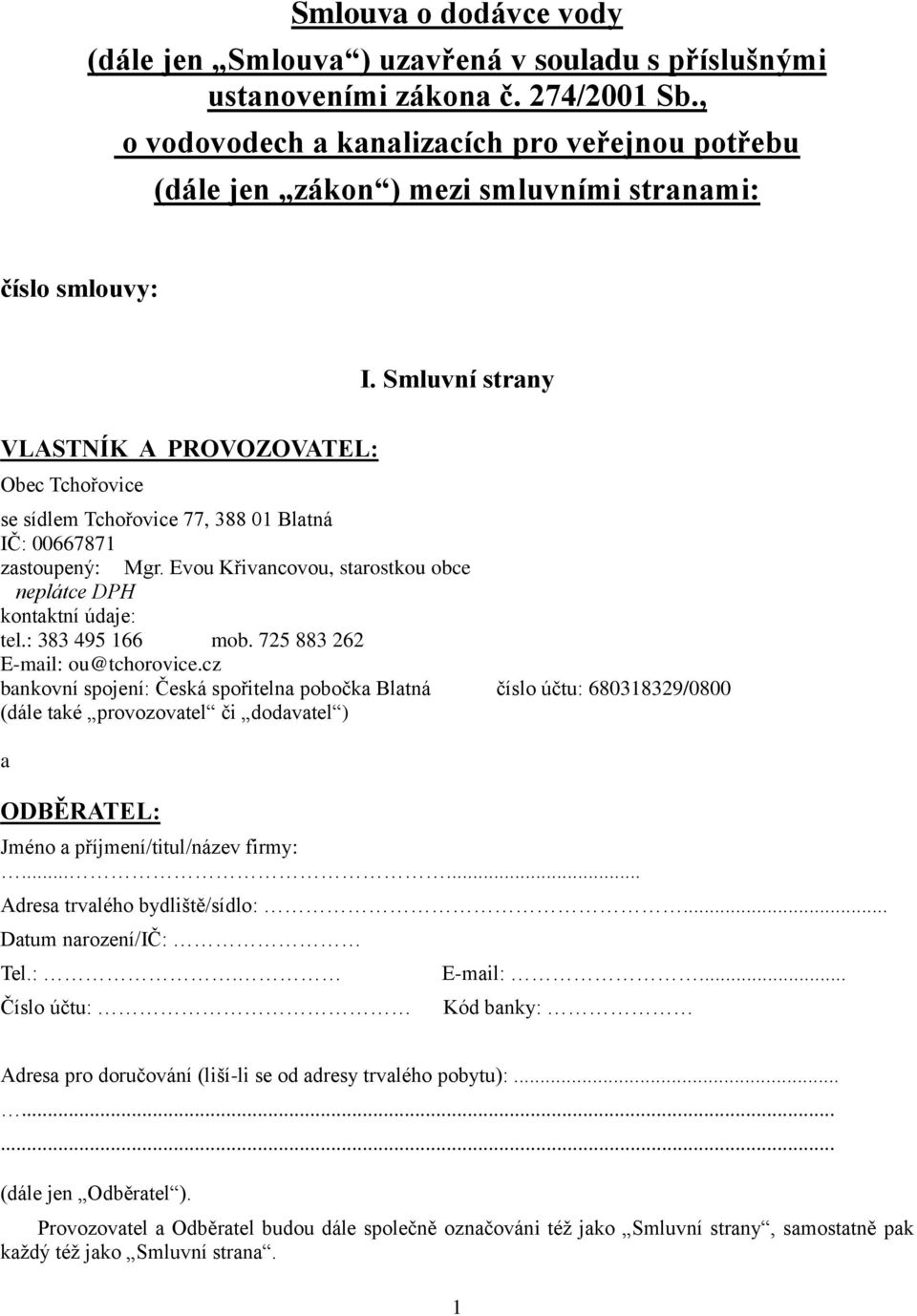 Smluvní strany VLASTNÍK A PROVOZOVATEL: Obec Tchořovice se sídlem Tchořovice 77, 388 01 Blatná IČ: 00667871 zastoupený: Mgr. Evou Křivancovou, starostkou obce neplátce DPH kontaktní údaje: tel.