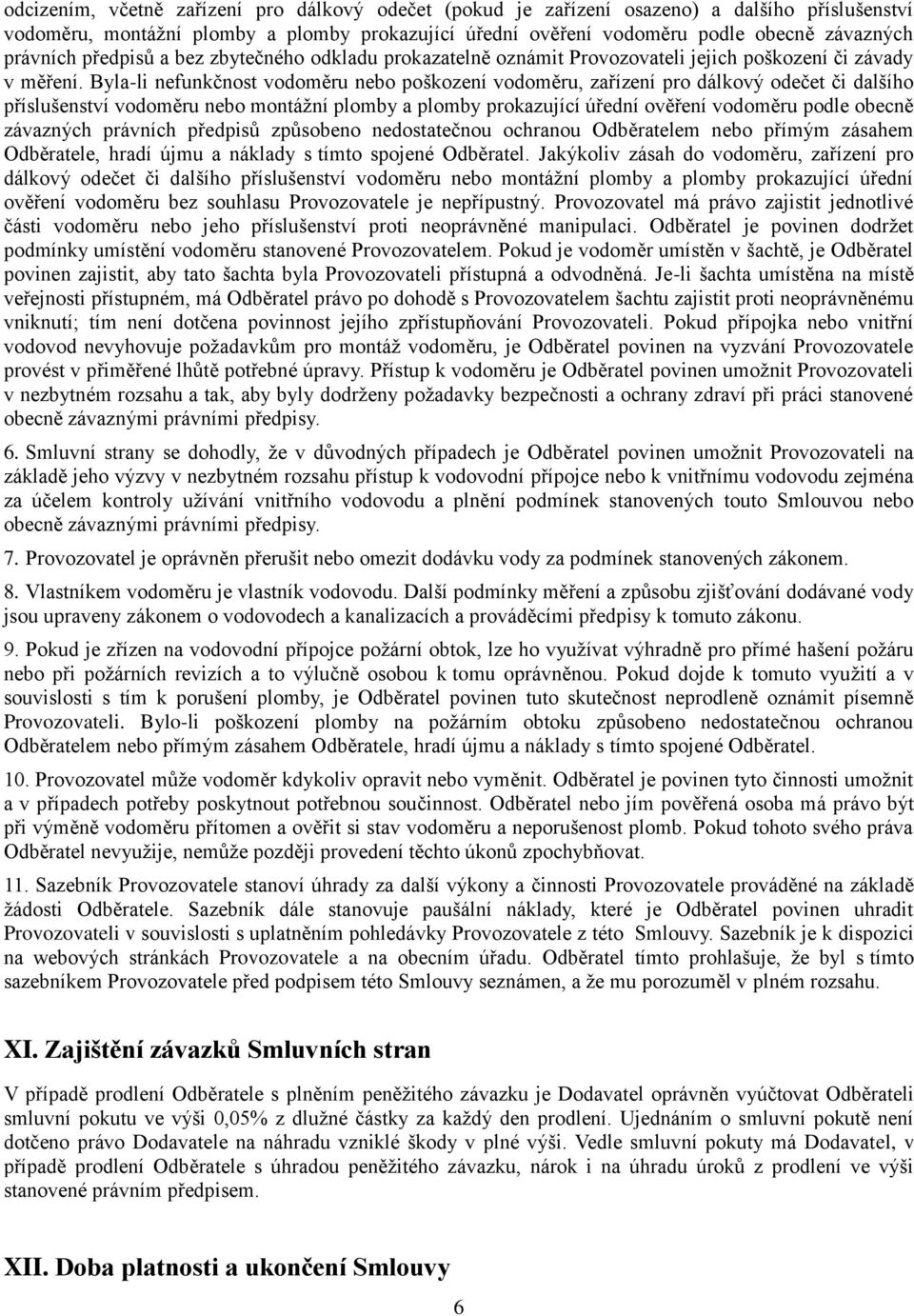 Byla-li nefunkčnost vodoměru nebo poškození vodoměru, zařízení pro dálkový odečet či dalšího příslušenství vodoměru nebo montážní plomby a plomby prokazující úřední ověření vodoměru podle obecně