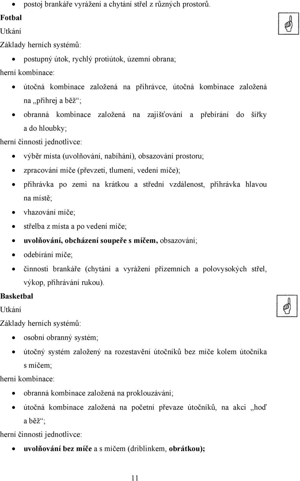 kombinace založená na zajišťování a přebírání do šířky a do hloubky; herní činnosti jednotlivce: výběr místa (uvolňování, nabíhání), obsazování prostoru; zpracování míče (převzetí, tlumení, vedení