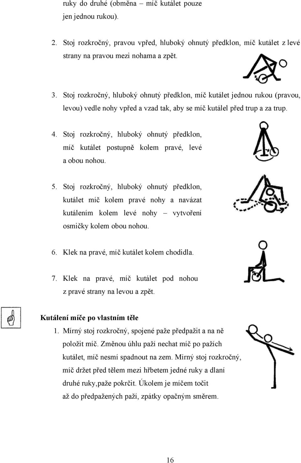 Stoj rozkročný, hluboký ohnutý předklon, míč kutálet postupně kolem pravé, levé a obou nohou. 5.