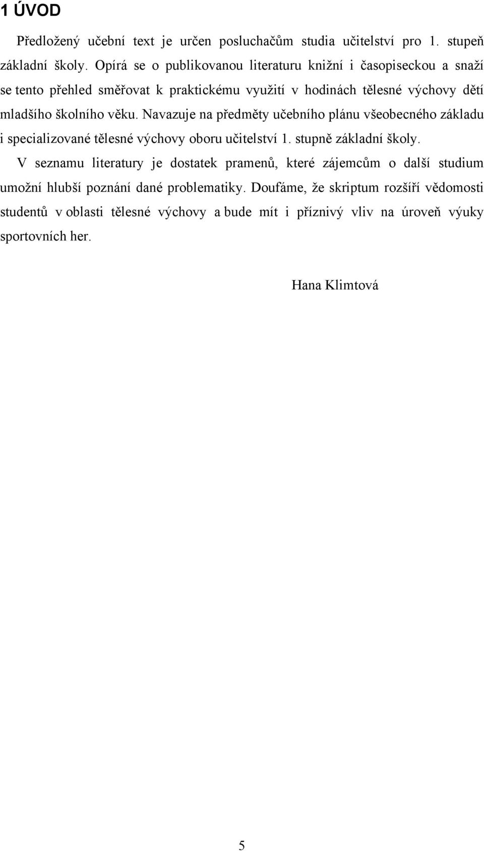 věku. Navazuje na předměty učebního plánu všeobecného základu i specializované tělesné výchovy oboru učitelství 1. stupně základní školy.