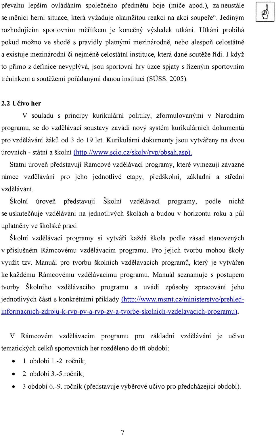 Utkání probíhá pokud možno ve shodě s pravidly platnými mezinárodně, nebo alespoň celostátně a existuje mezinárodní či nejméně celostátní instituce, která dané soutěže řídí.