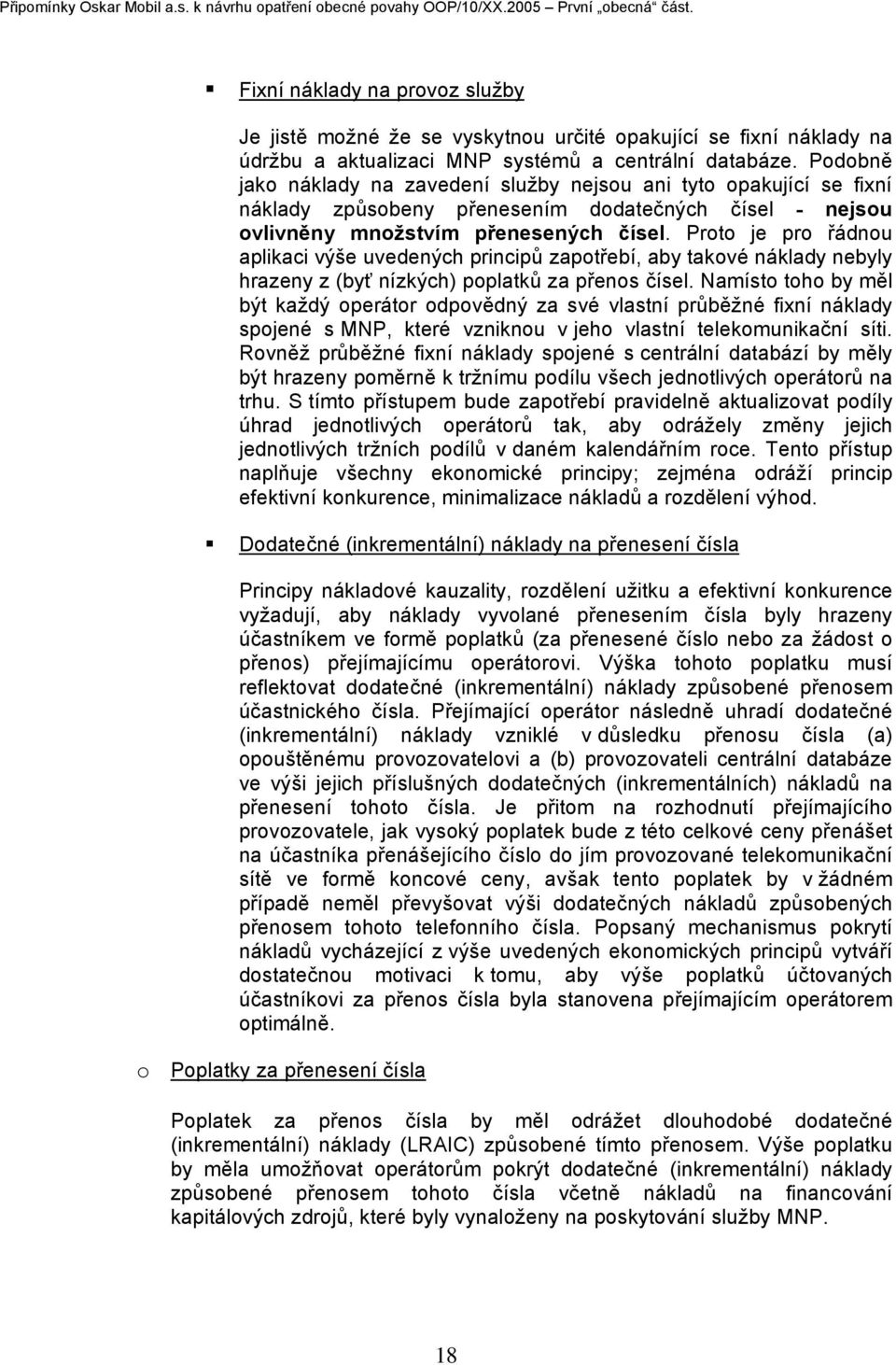 Podobně jako náklady na zavedení služby nejsou ani tyto opakující se fixní náklady způsobeny přenesením dodatečných čísel - nejsou ovlivněny množstvím přenesených čísel.