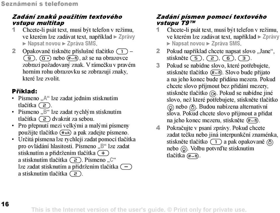 Příklad: Písmeno A lze zadat jedním stisknutím tlačítka. Písmeno B lze zadat rychlým stisknutím tlačítka dvakrát za sebou.