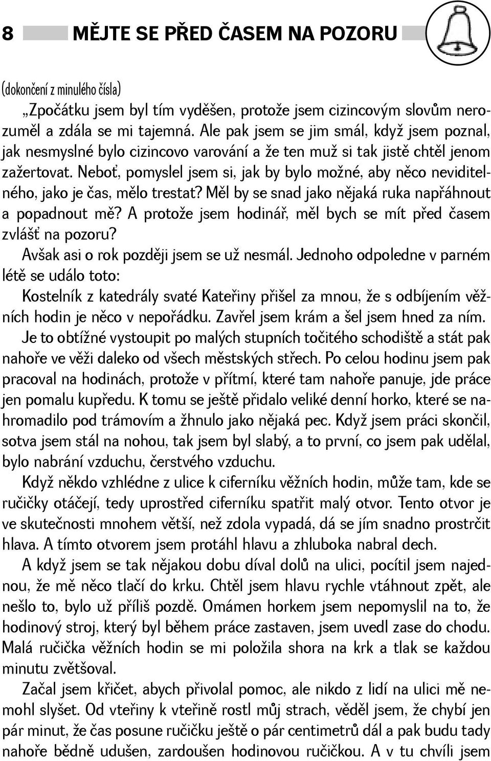 Nebo, pomyslel jsem si, jak by bylo moné, aby nìco neviditelného, jako je čas, mìlo trestat? Mìl by se snad jako nìjaká ruka napøáhnout a popadnout mì?