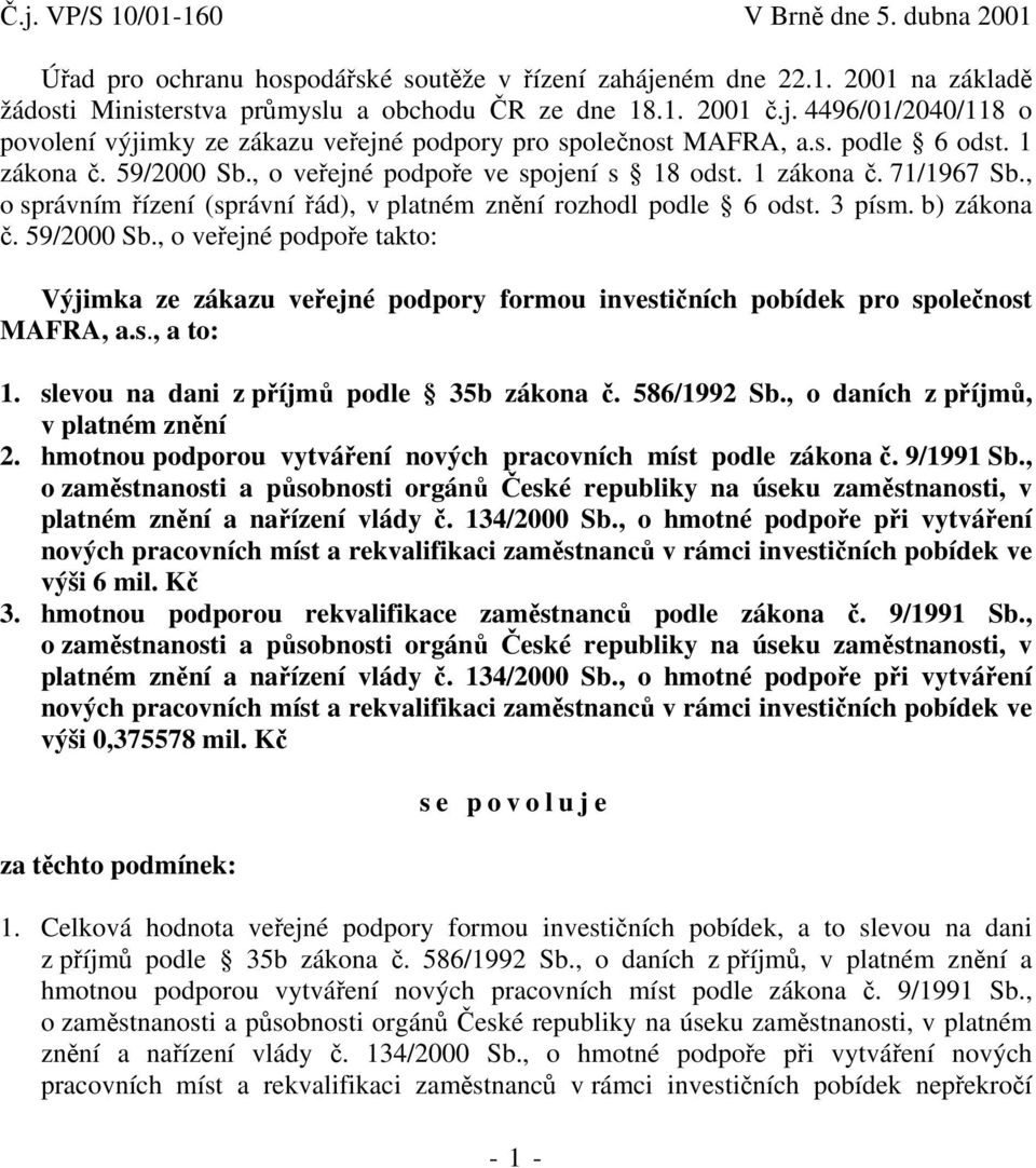 59/2000 Sb., o veřejné podpoře takto: Výjimka ze zákazu veřejné podpory formou investičních pobídek pro společnost MAFRA, a.s., a to: 1. slevou na dani z příjmů podle 35b zákona č. 586/1992 Sb.