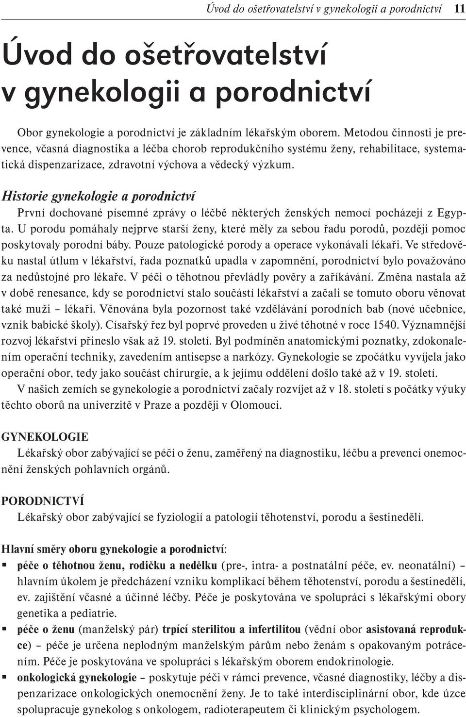 Historie gynekologie a porodnictví První dochované písemné zprávy o léčbě některých ženských nemocí pocházejí z Egypta.