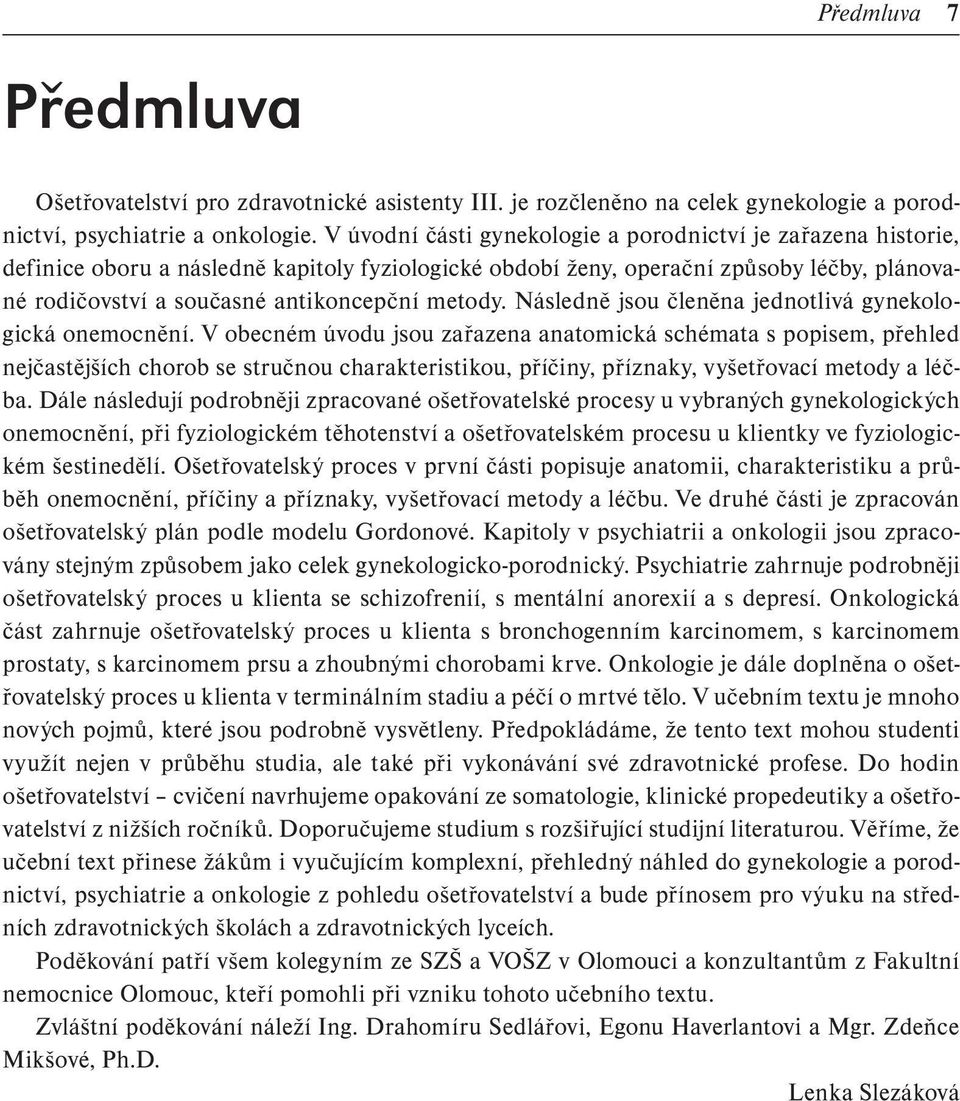 metody. Následně jsou členěna jednotlivá gynekologická onemocnění.