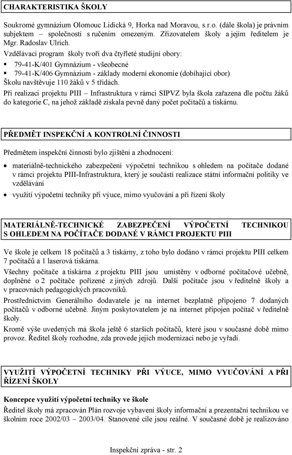 Vzdělávací program školy tvoří dva čtyřleté studijní obory: 79-41-K/401 Gymnázium - všeobecné 79-41-K/406 Gymnázium - základy moderní ekonomie (dobíhající obor) Školu navštěvuje 110 žáků v 5 třídách.