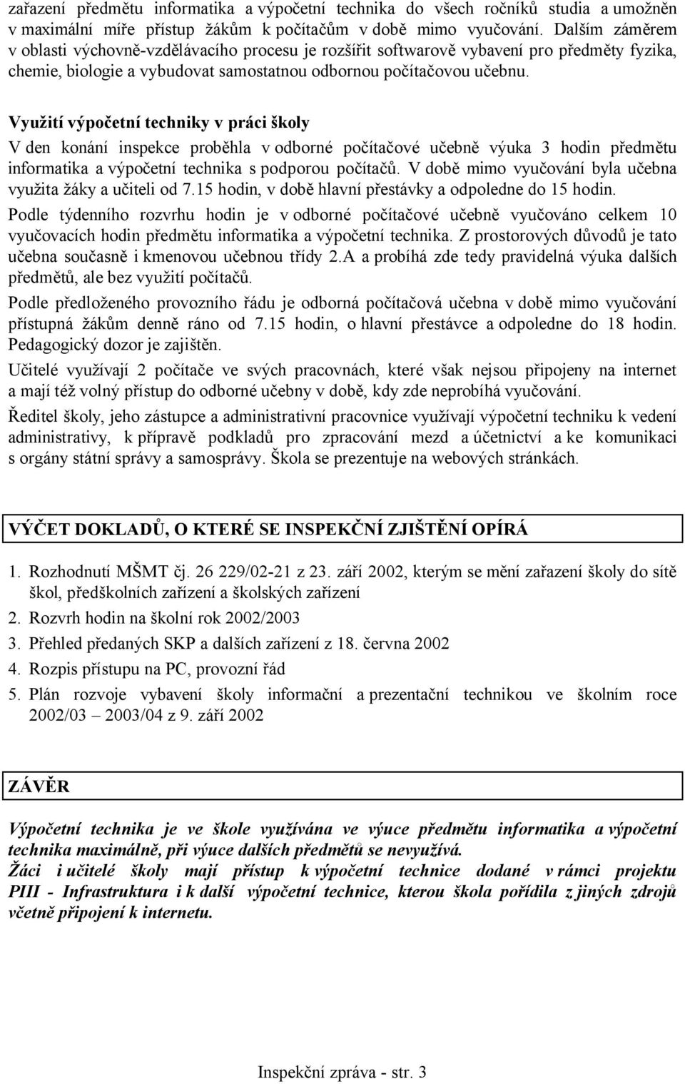 Využití výpočetní techniky v práci školy V den konání inspekce proběhla vodborné počítačové učebně výuka 3 hodin předmětu informatika avýpočetní technika spodporou počítačů.