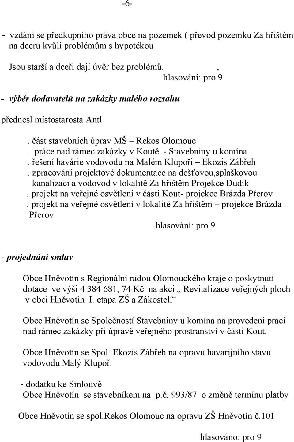 řešení havárie vodovodu na Malém Klupoři Ekozis Zábřeh. zpracování projektové dokumentace na dešťovou,splaškovou kanalizaci a vodovod v lokalitě Za hřištěm Projekce Dudík.