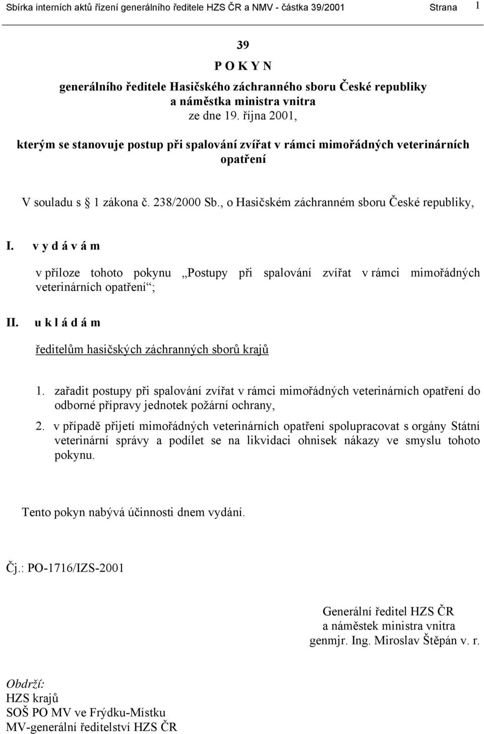 v y d á v á m v příloze tohoto pokynu Postupy při spalování zvířat v rámci mimořádných veterinárních opatření ; II. u k l á d á m ředitelům hasičských záchranných sborů krajů 1.