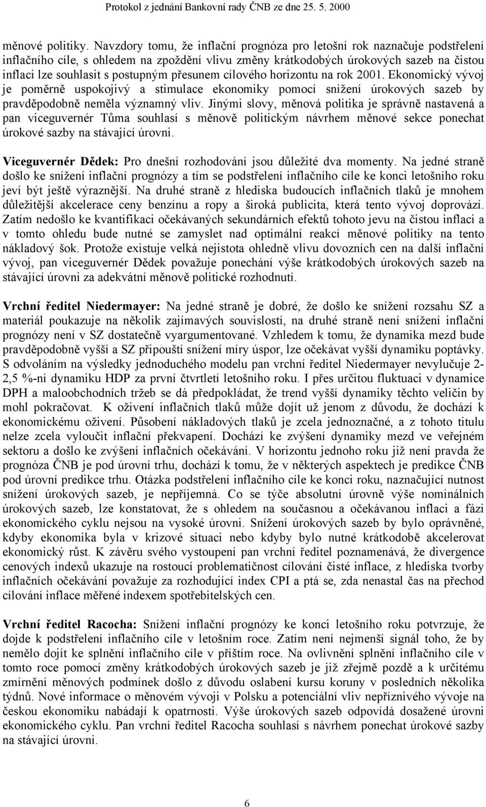 přesunem cílového horizontu na rok 2001. Ekonomický vývoj je poměrně uspokojivý a stimulace ekonomiky pomocí snížení úrokových sazeb by pravděpodobně neměla významný vliv.