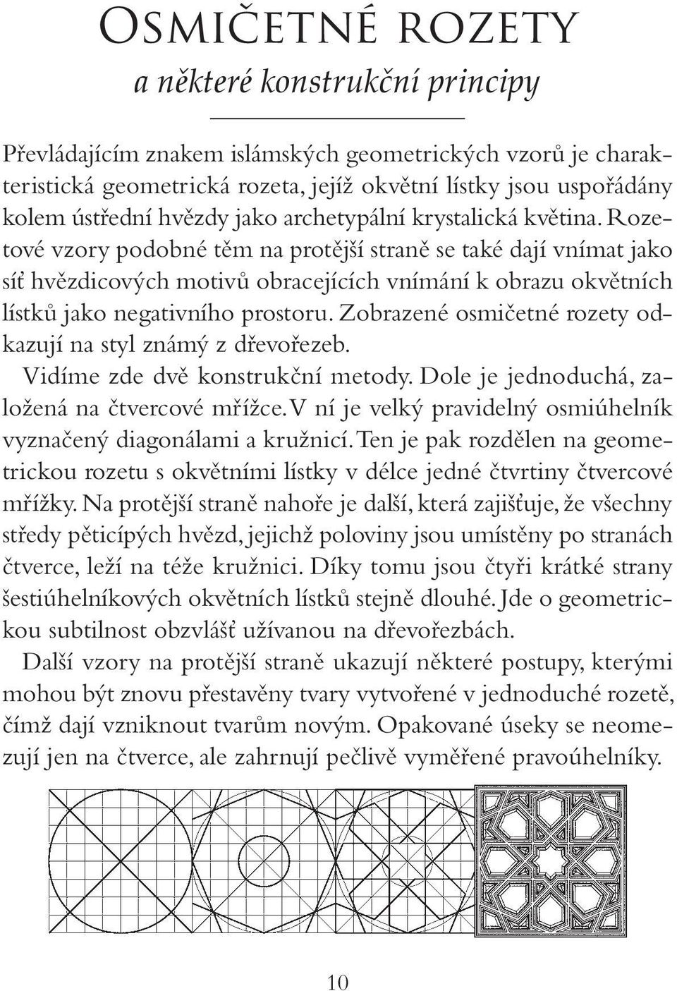 Rozetové vzory podobné těm na protější straně se také dají vnímat jako síť hvězdicových motivů obracejících vnímání k obrazu okvětních lístků jako negativního prostoru.