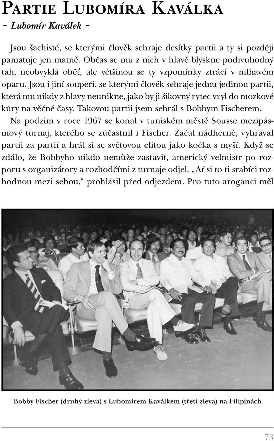 Jsou i jiní soupeři, se kterými člověk sehraje jednu jedinou partii, která mu nikdy z hlavy neunikne, jako by ji šikovný rytec vryl do mozkové kůry na věčné časy.