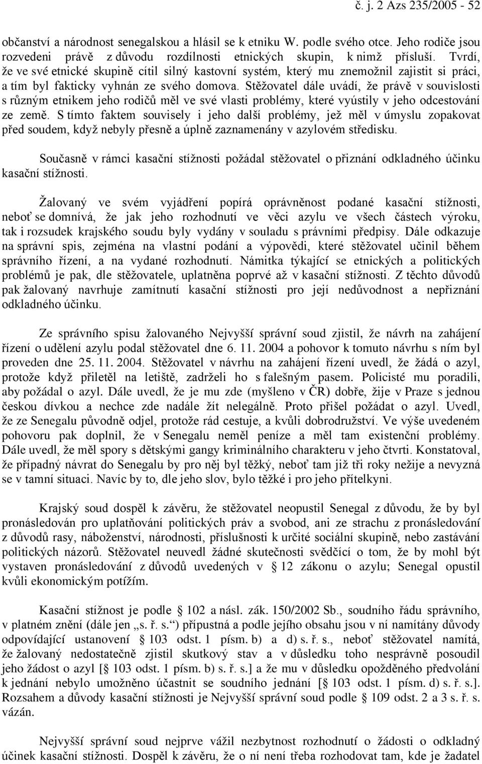 Stěžovatel dále uvádí, že právě v souvislosti s různým etnikem jeho rodičů měl ve své vlasti problémy, které vyústily v jeho odcestování ze země.