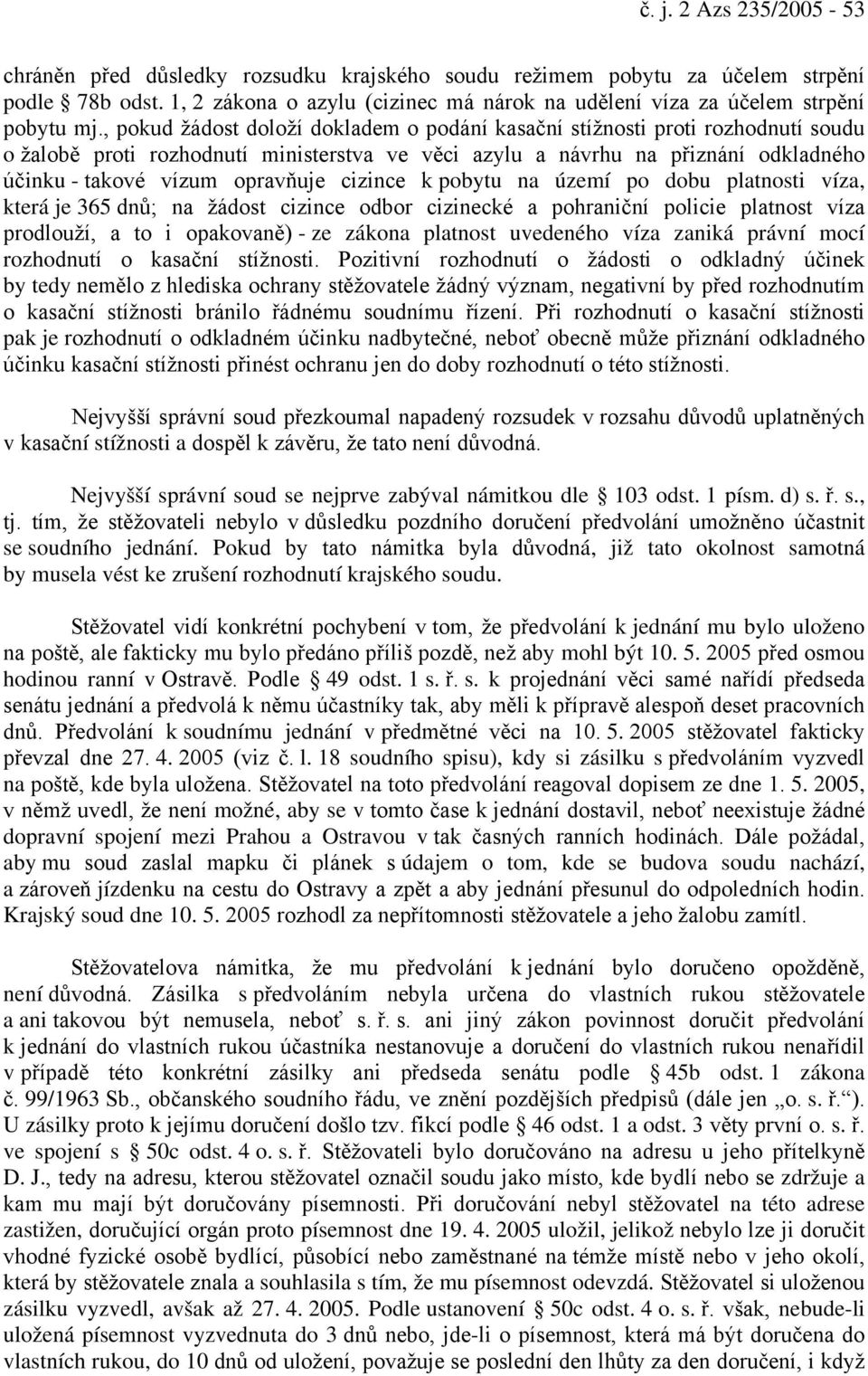 , pokud žádost doloží dokladem o podání kasační stížnosti proti rozhodnutí soudu o žalobě proti rozhodnutí ministerstva ve věci azylu a návrhu na přiznání odkladného účinku - takové vízum opravňuje