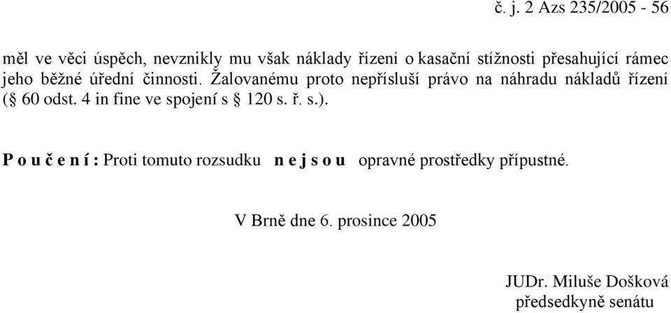 Žalovanému proto nepřísluší právo na náhradu nákladů řízení ( 60 odst. 4 in fine ve spojení s 120 s.