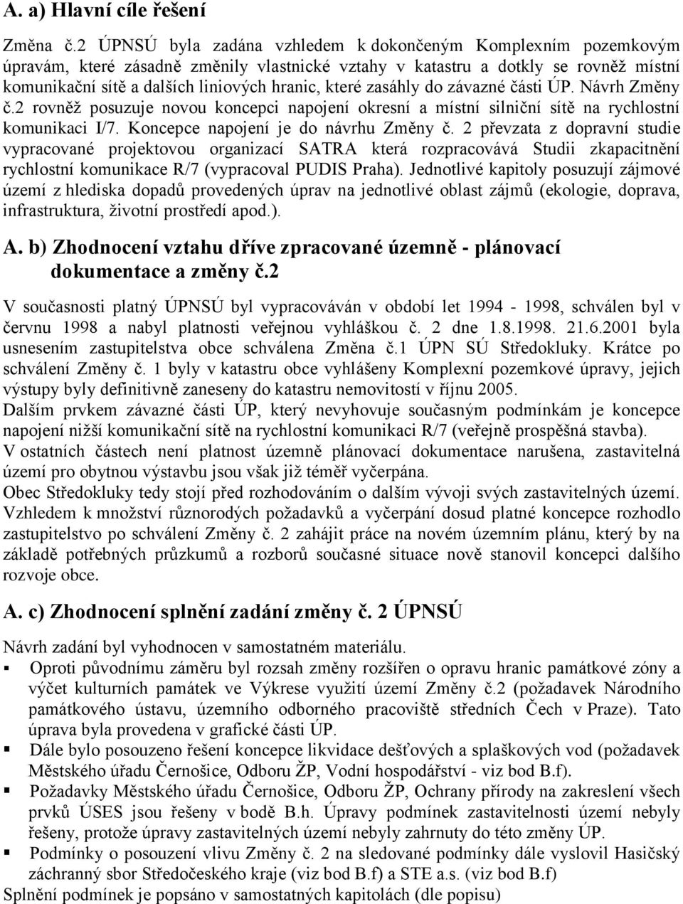 které zasáhly do závazné části ÚP. Návrh Změny č.2 rovněž posuzuje novou koncepci napojení okresní a místní silniční sítě na rychlostní komunikaci I/7. Koncepce napojení je do návrhu Změny č.