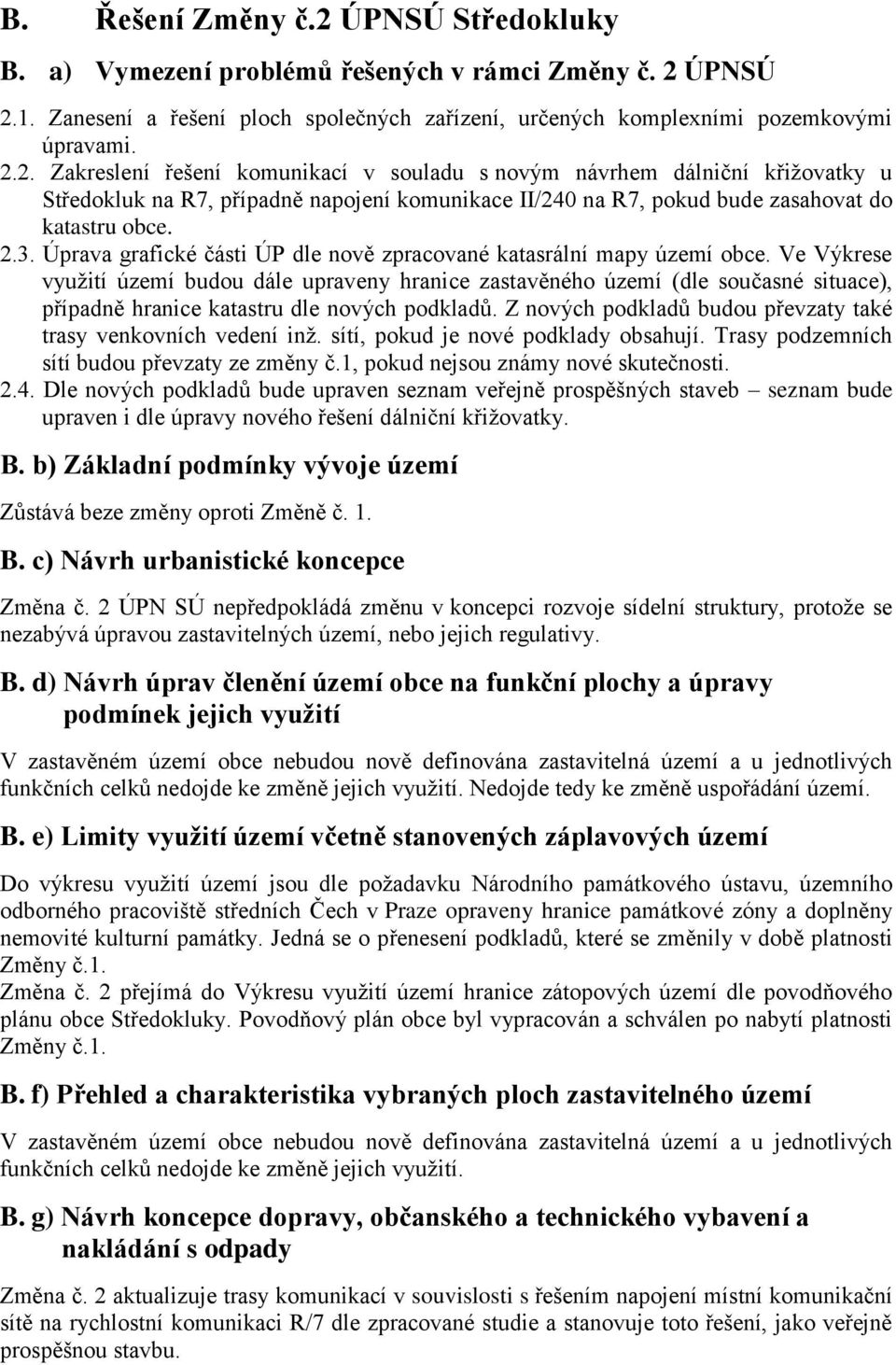 Ve Výkrese využití území budou dále upraveny hranice zastavěného území (dle současné situace), případně hranice katastru dle nových podkladů.