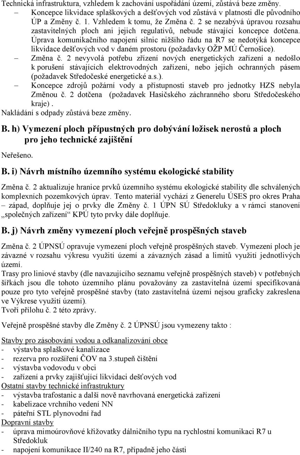 Úprava komunikačního napojení silnic nižšího řádu na R7 se nedotýká koncepce likvidace dešťových vod v daném prostoru (požadavky OŽP MÚ Černošice). Změna č.
