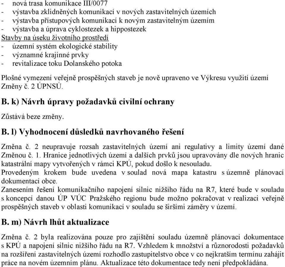 upraveno ve Výkresu využití území Změny č. 2 ÚPNSÚ. B. k) Návrh úpravy požadavků civilní ochrany Zůstává beze změny. B. l) Vyhodnocení důsledků navrhovaného řešení Změna č.