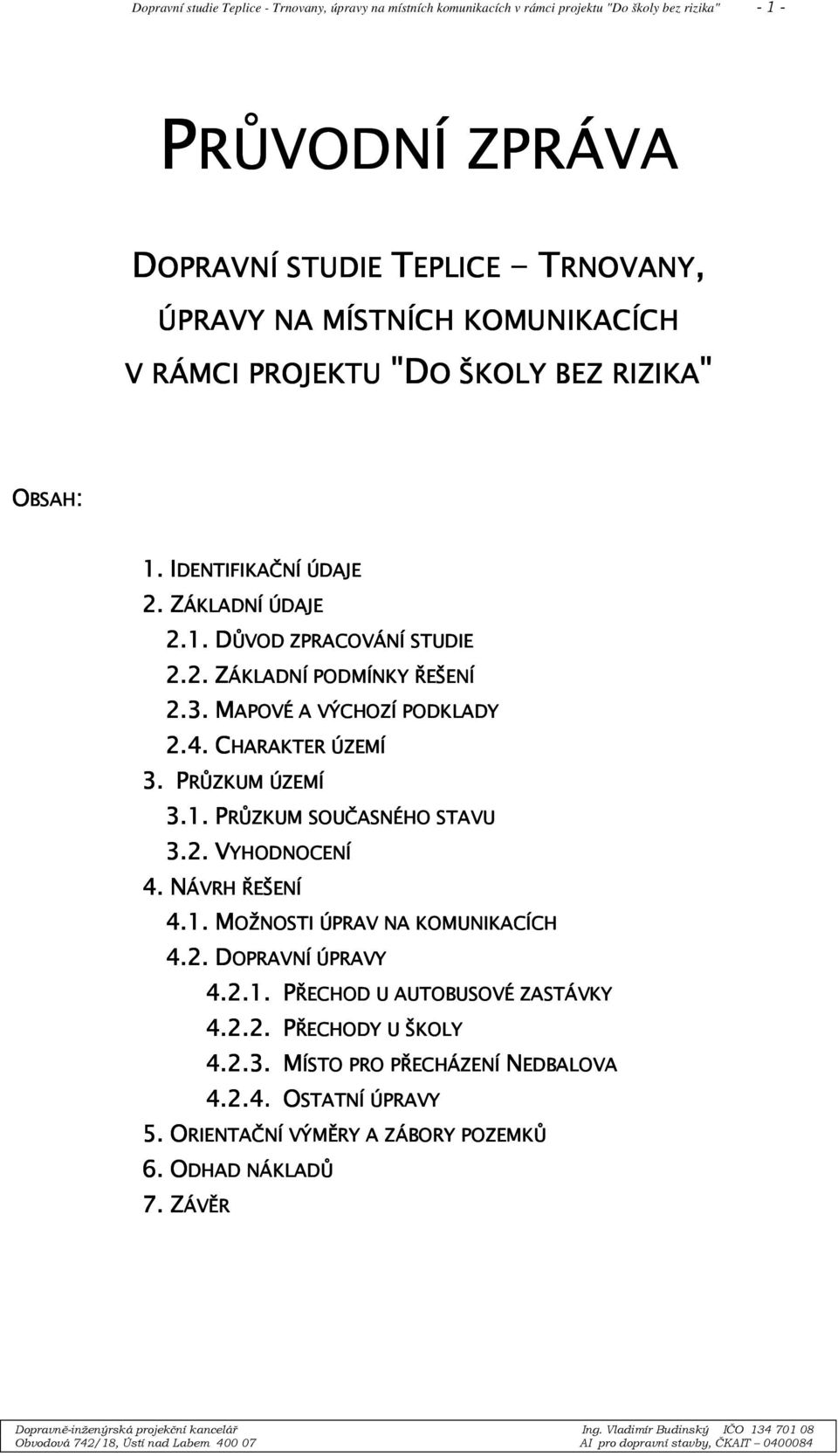 4. 2.4. CHARAKTER ÚZEMÍ 3. PRŮZKUM ÚZEMÍ 4. 3.1. 3.1. PRŮZKUM SOUČASNÉHO STAVU 3.2. 3.2. VYHODNOCENÍ 4. NÁVRH ŘEŠENÍ 5. 4.1. 4.1. MOŽNOSTI ÚPRAV NA KOMUNIKACÍCH 4.2. 4.2. DOPRAVNÍ ÚPRAVY 4.2.1. 4.2.1. PŘECHOD U AUTOBUSOVÉ ZASTÁVKY Z 4.