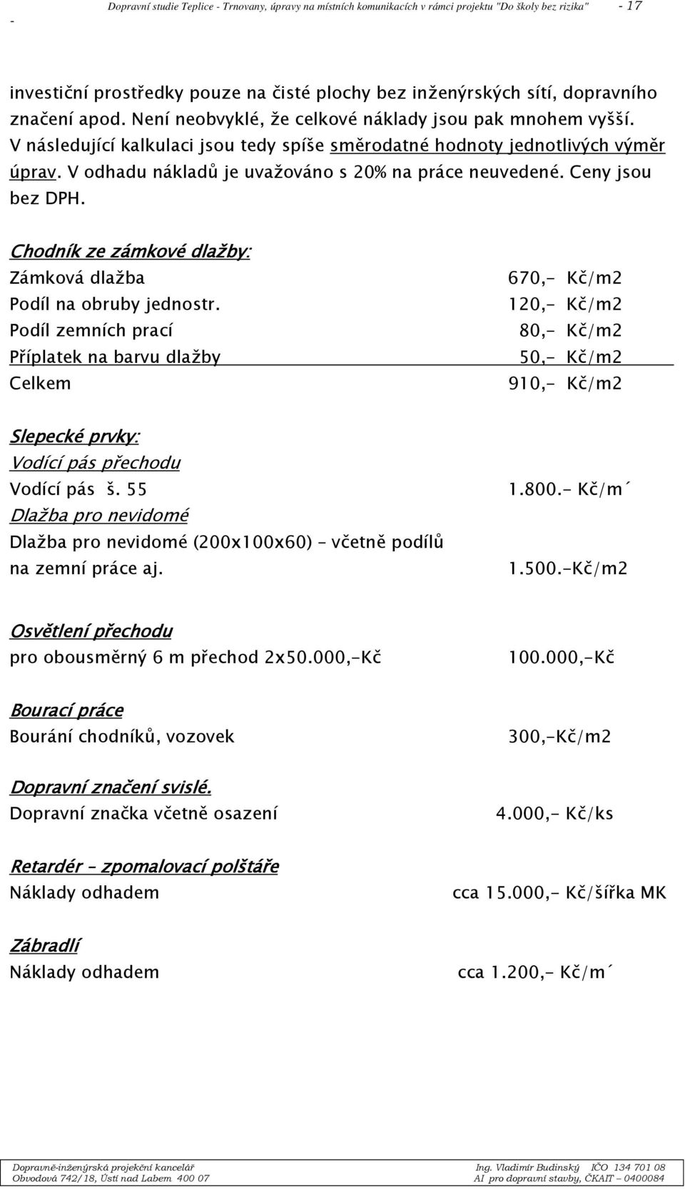 V odhadu nákladů je uvažováno s 20% na práce neuvedené. Ceny jsou bez DPH. Chodník ze zámkové dlažby: Zámková dlažba Podíl na obruby jednostr.