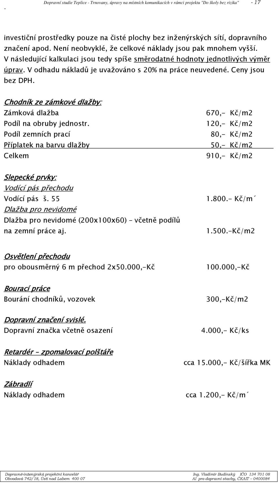 V odhadu nákladů je uvažováno s 20% na práce neuvedené. Ceny jsou bez DPH. Chodník ze zámkové dlažby: Zámková dlažba Podíl na obruby jednostr.