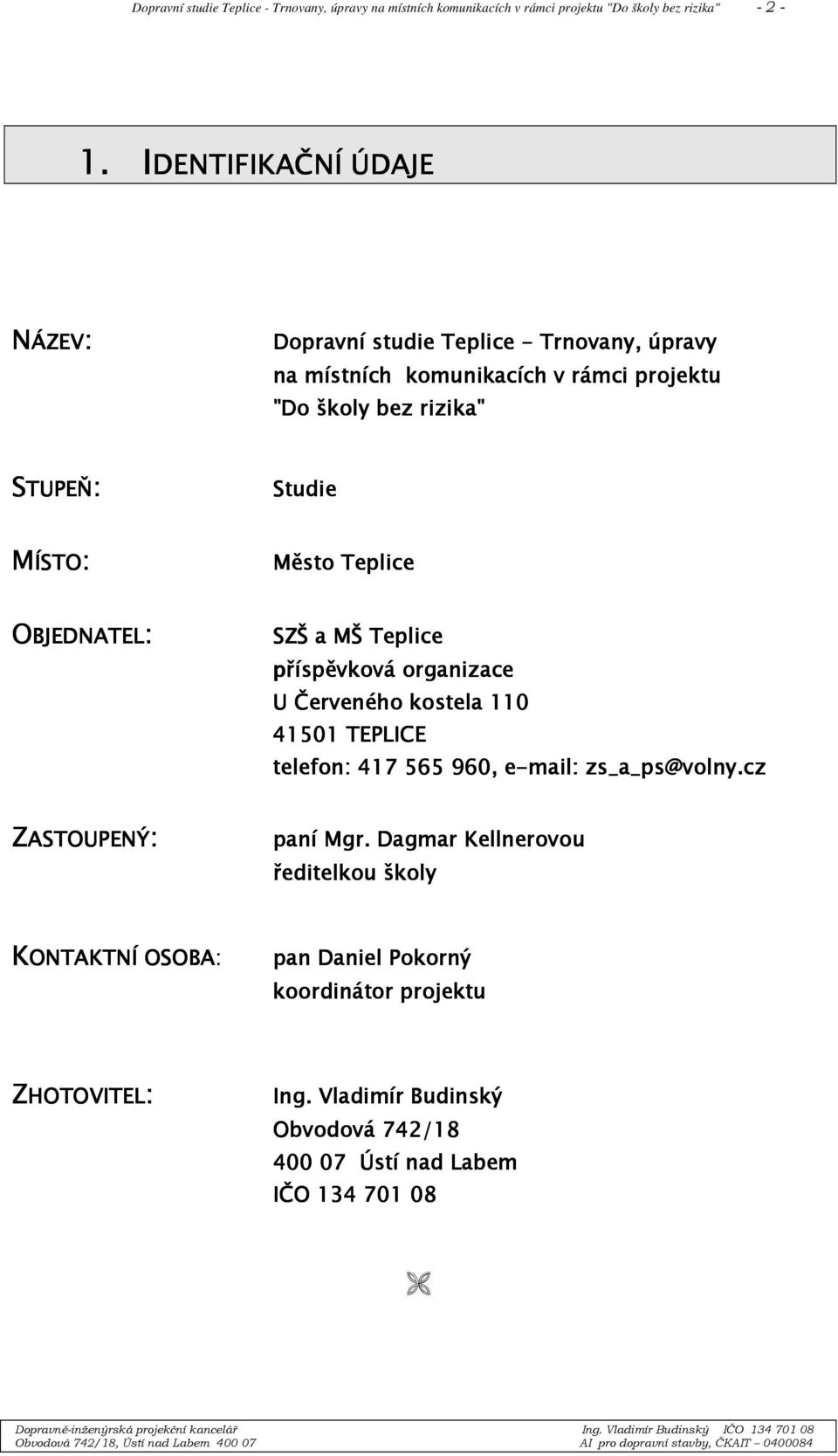 ÍSTO: Město Teplice OBJEDNATEL BJEDNATEL: SZŠ a MŠ Teplice příspěvková organizace U Červeného kostela 110 41501 TEPLICE telefon: 417 565 960, e-mail: zs_a_ps@volny.