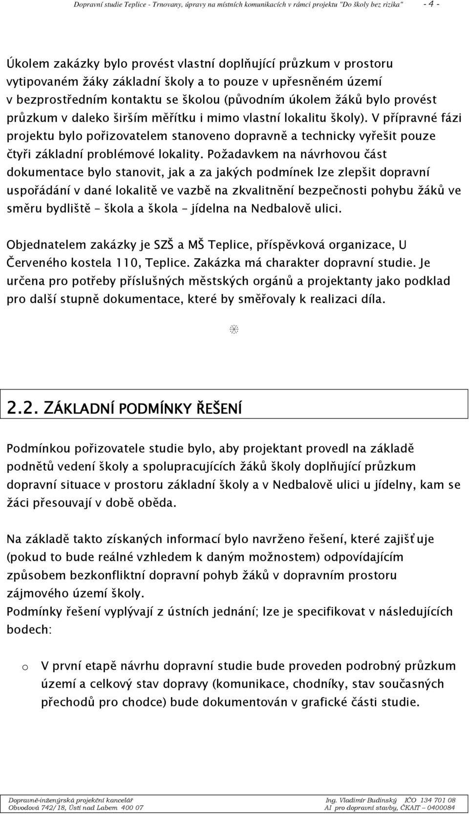 V přípravné fázi projektu bylo pořizovatelem stanoveno dopravně a technicky vyřešit pouze čtyři základní problémové lokality.